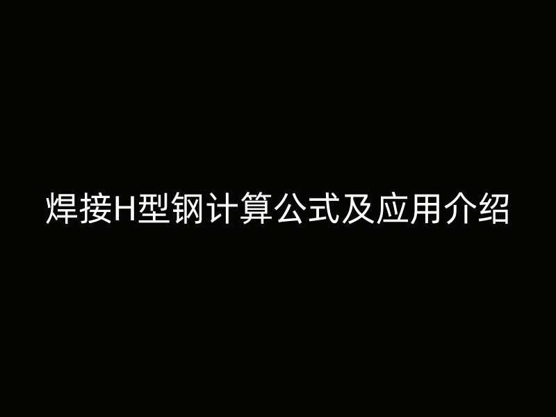 焊接H型鋼計算公式及應用介紹