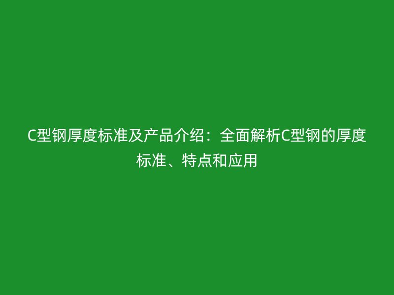 C型鋼厚度標準及產品介紹：全面解析C型鋼的厚度標準、特點和應用