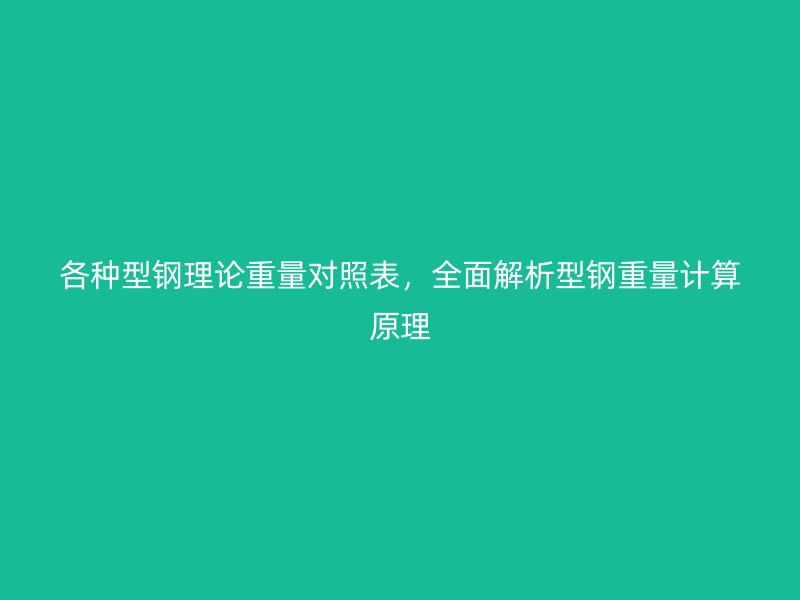 各種型鋼理論重量對照表，全面解析型鋼重量計算原理