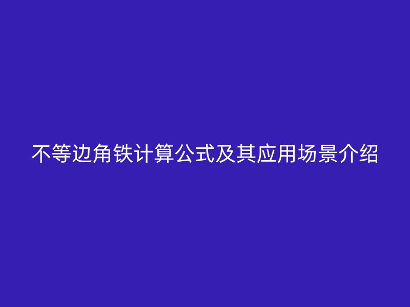 不等邊角鐵計算公式及其應用場景介紹