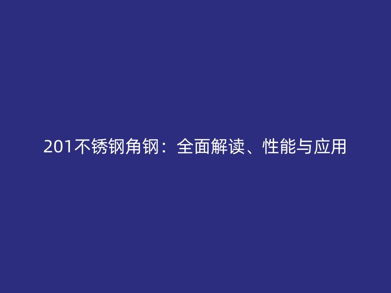 201不銹鋼角鋼：全面解讀、性能與應(yīng)用