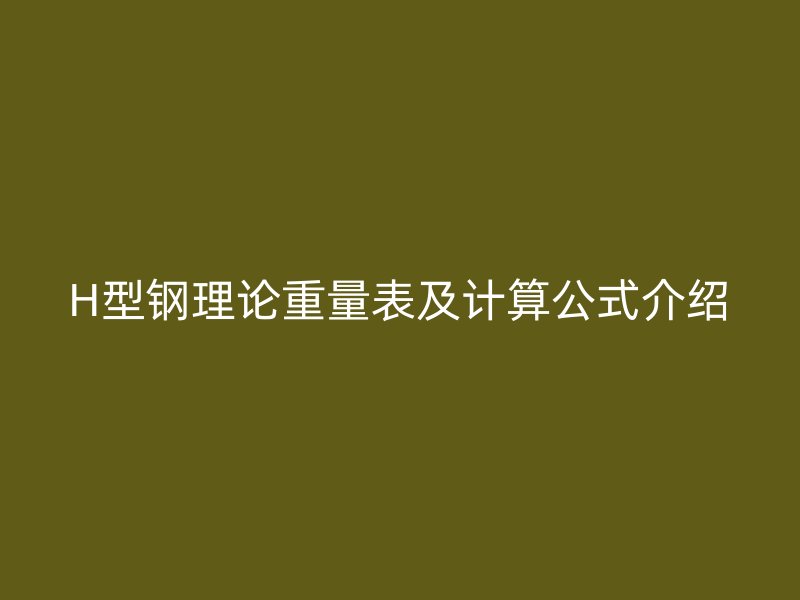 H型鋼理論重量表及計算公式介紹