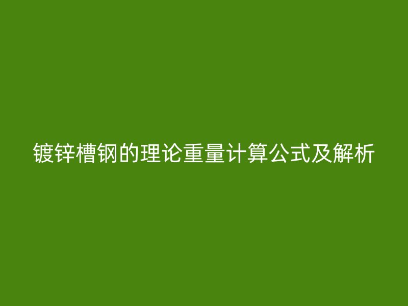 鍍鋅槽鋼的理論重量計算公式及解析
