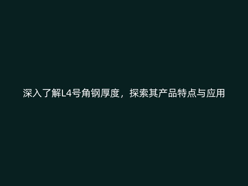 深入了解L4號角鋼厚度，探索其產品特點與應用