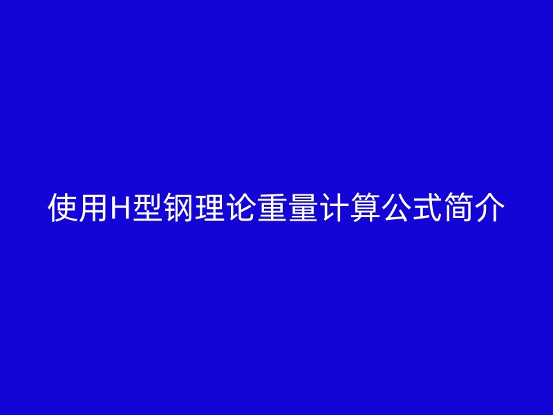 使用H型鋼理論重量計算公式簡介