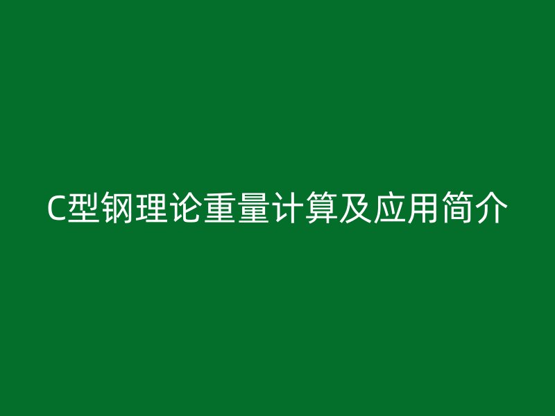 C型鋼理論重量計算及應用簡介