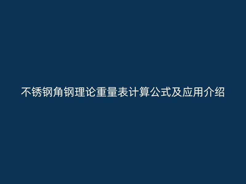 不銹鋼角鋼理論重量表計算公式及應用介紹