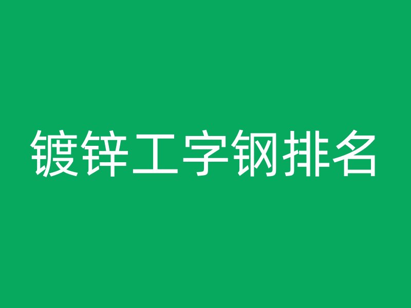 鍍鋅工字鋼排名