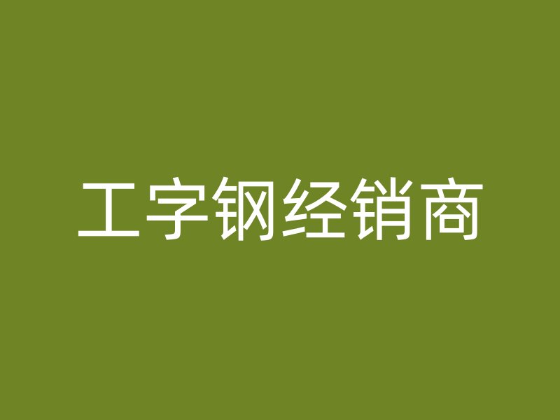工字鋼經(jīng)銷商