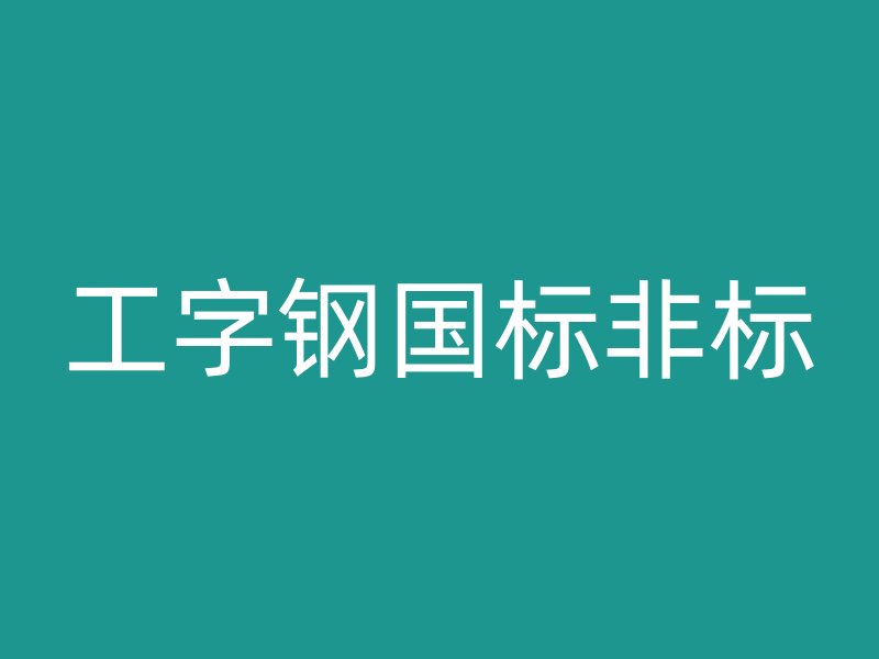 工字鋼國(guó)標(biāo)非標(biāo)