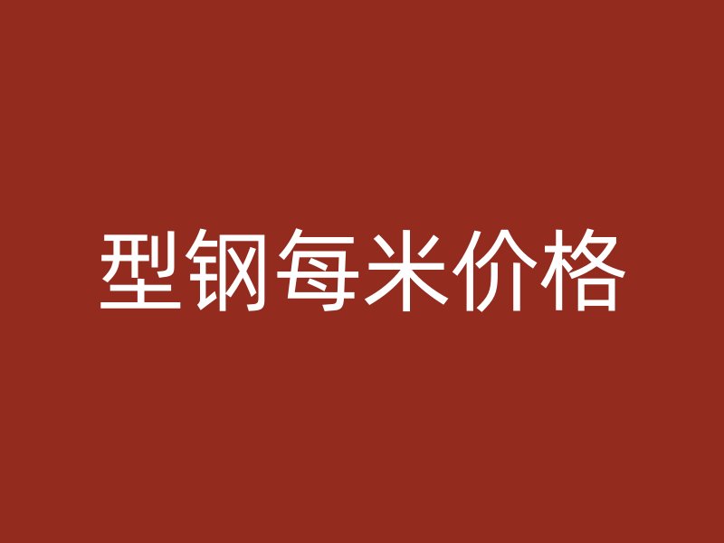型鋼每米價(jià)格
