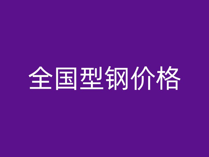 全國(guó)型鋼價(jià)格