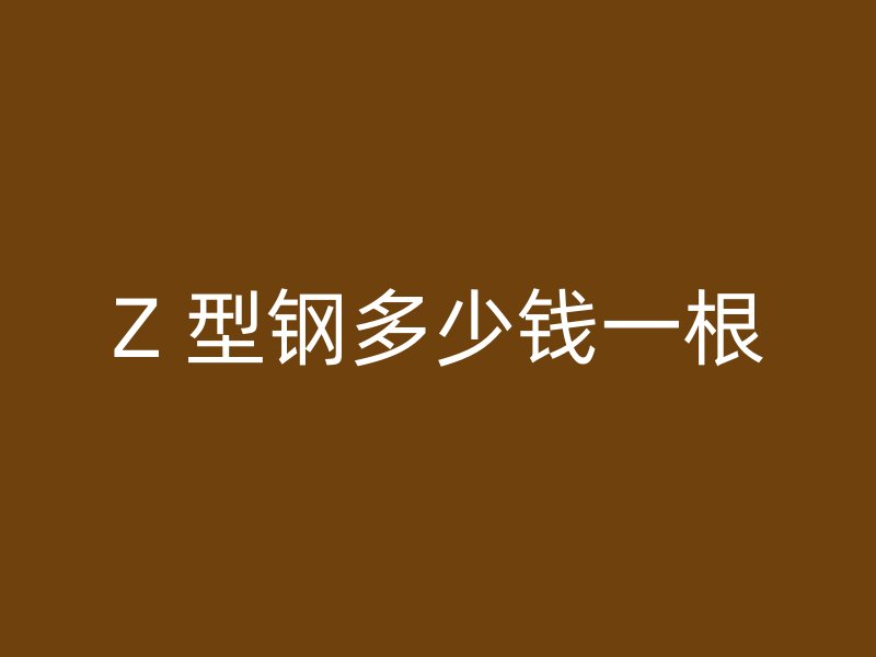 Z 型鋼多少錢一根