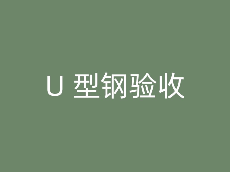 U 型鋼驗(yàn)收